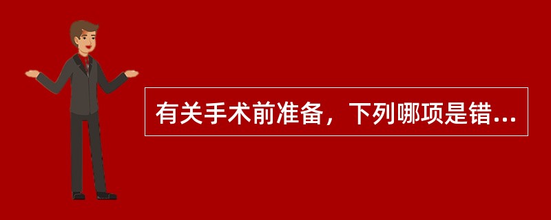 有关手术前准备，下列哪项是错误的（）