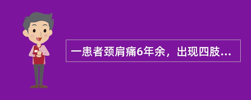 一患者颈肩痛6年余，出现四肢麻木，无力半年，行走时步态不稳。体检见双手尺侧以下皮