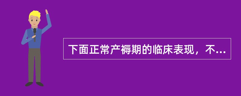 下面正常产褥期的临床表现，不恰当的是（）