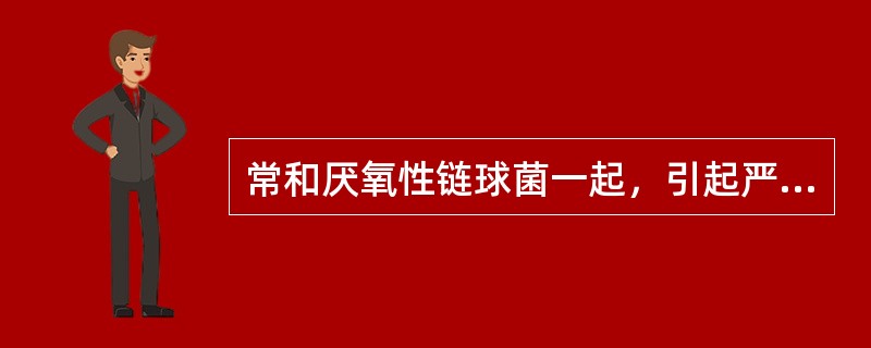 常和厌氧性链球菌一起，引起严重混合感染（）