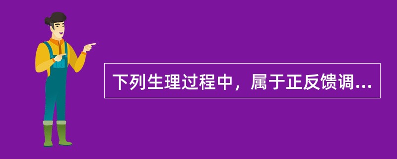 下列生理过程中，属于正反馈调节的是（）