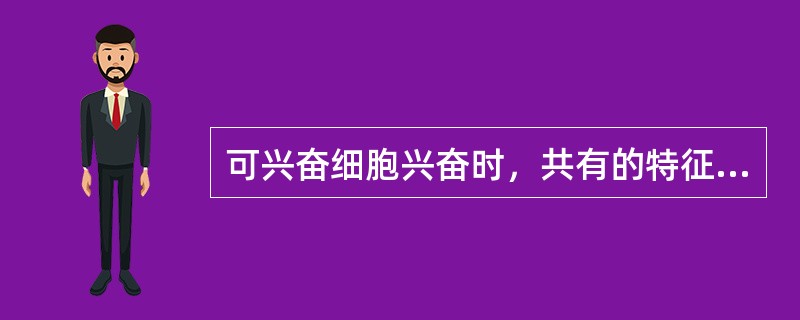 可兴奋细胞兴奋时，共有的特征是产生（）