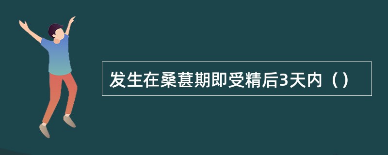 发生在桑葚期即受精后3天内（）