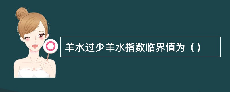 羊水过少羊水指数临界值为（）