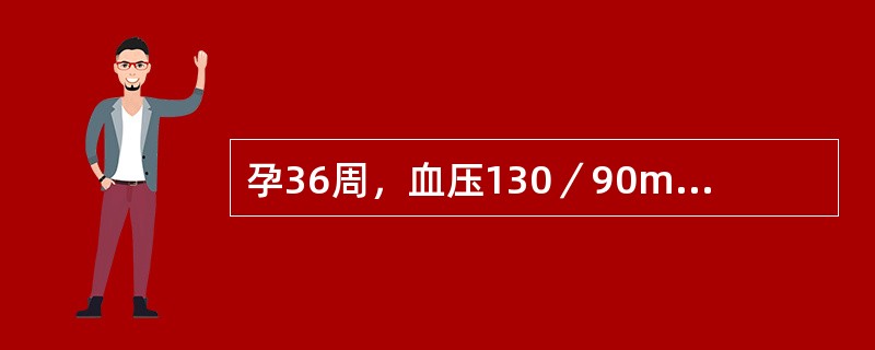 孕36周，血压130／90mmHg，尿蛋白（+），规律宫缩，强度中等，阴道少量流