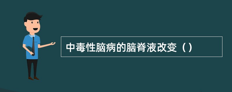 中毒性脑病的脑脊液改变（）