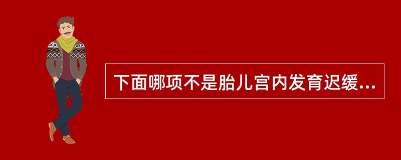 下面哪项不是胎儿宫内发育迟缓继续妊娠的指征（）