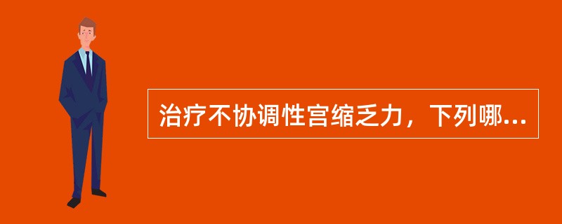 治疗不协调性宫缩乏力，下列哪项错误（）