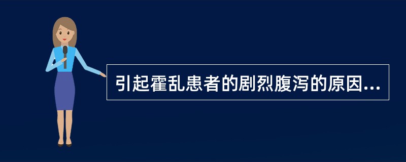 引起霍乱患者的剧烈腹泻的原因是（）