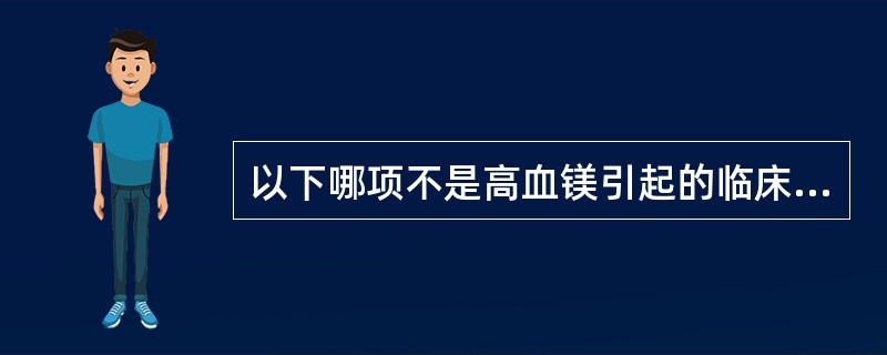 以下哪项不是高血镁引起的临床表现（）