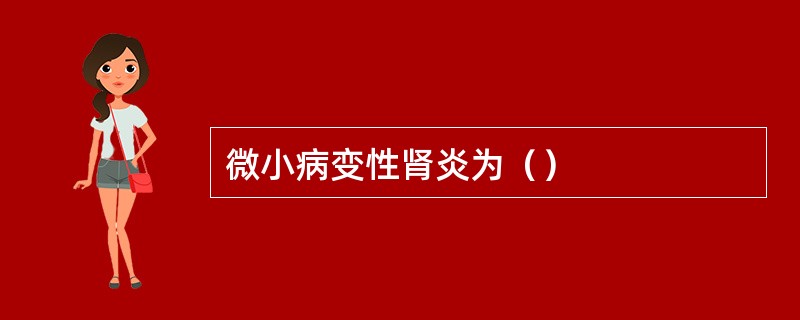 微小病变性肾炎为（）