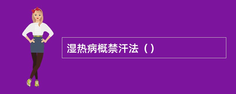 湿热病概禁汗法（）
