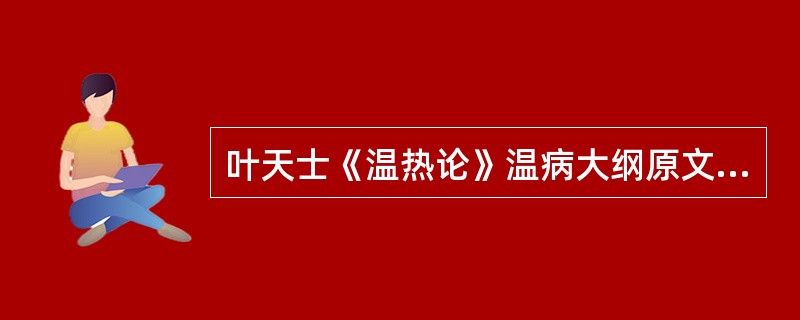 叶天士《温热论》温病大纲原文是什么？