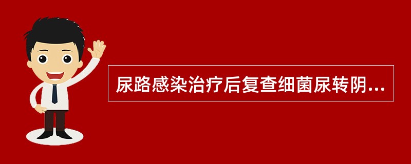 尿路感染治疗后复查细菌尿转阴（）