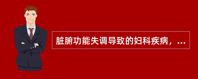 脏腑功能失调导致的妇科疾病，关系最密切的是（）