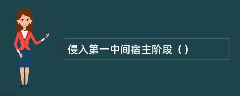 侵入第一中间宿主阶段（）