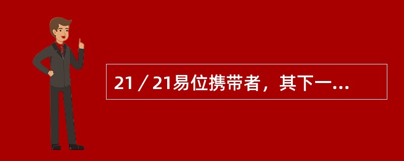 21／21易位携带者，其下一代的患病率为（）