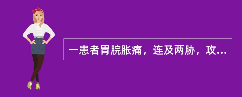 一患者胃脘胀痛，连及两胁，攻撑走窜，每因情志不遂而加重，喜太息，纳少，精神抑郁，