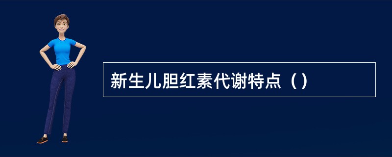 新生儿胆红素代谢特点（）