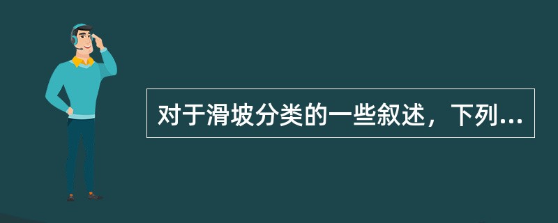 对于滑坡分类的一些叙述，下列说法错误的是（）。