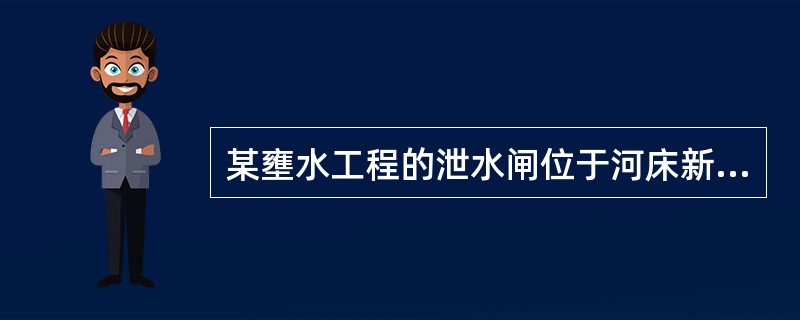 某壅水工程的泄水闸位于河床新近沉积的砂土层上，砂层天然孔隙比为0.62，颗粒比重