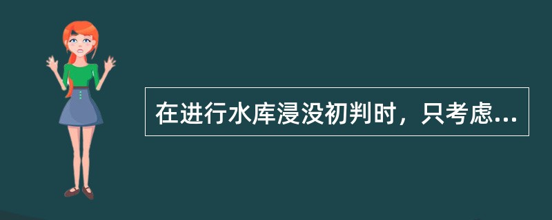 在进行水库浸没初判时，只考虑水库（）条件下的最终浸没范围。