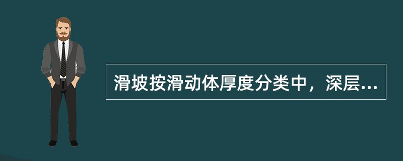 滑坡按滑动体厚度分类中，深层滑坡是指滑体厚度为（）。