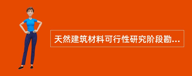 天然建筑材料可行性研究阶段勘察应编制1/50000～1/25000料场分布图、（