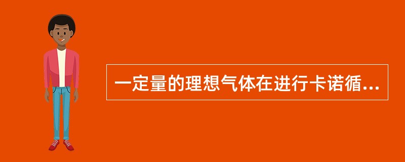 一定量的理想气体在进行卡诺循环时，高温热源温度为500K，低温热源温度为400k