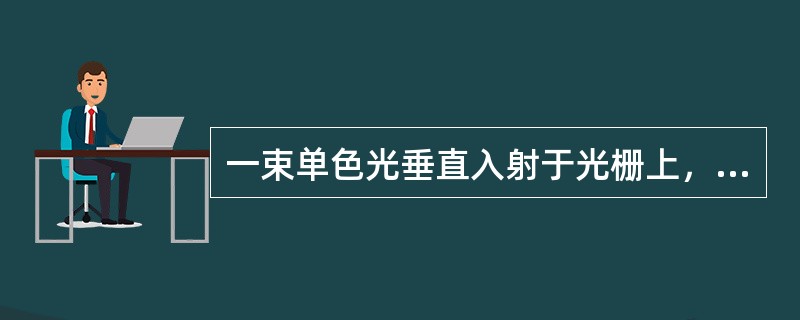 一束单色光垂直入射于光栅上，在光栅常数a+b为（）情况时（a代表每条透光缝的宽度