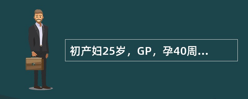 初产妇25岁，GP，孕40周临产10小时入院，骨盆外测量正常，估计胎儿体重350