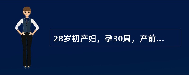 28岁初产妇，孕30周，产前检查发现子宫比孕周大，羊水量较多，近几周孕妇体重增加