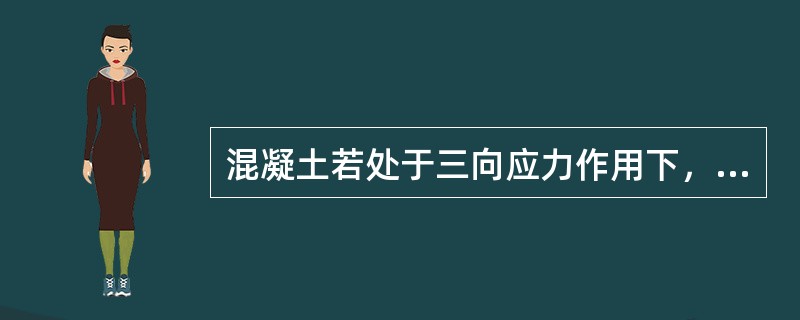 混凝土若处于三向应力作用下，当（）。