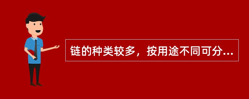 链的种类较多，按用途不同可分为起重链、牵引链和传动链三种。（）