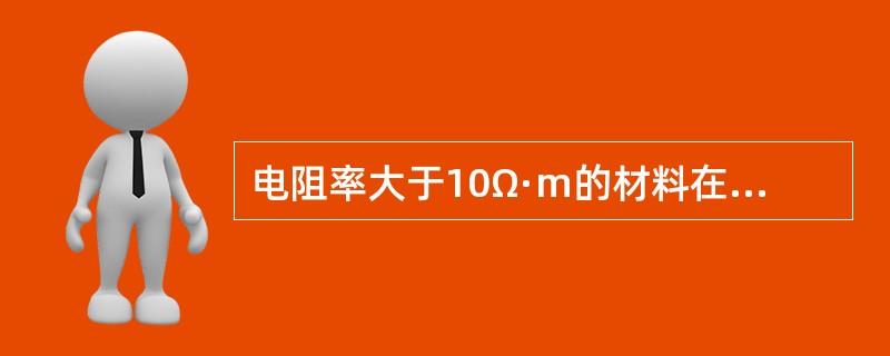 电阻率大于10Ω·m的材料在电工技术上叫绝缘材料。（）