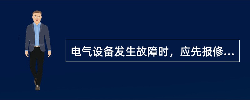 电气设备发生故障时，应先报修，然后再切断电源。