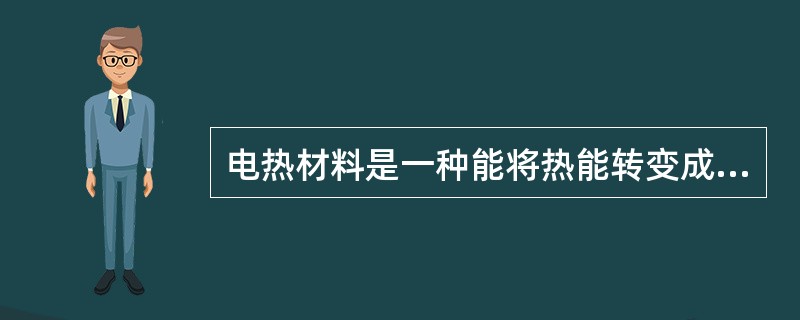 电热材料是一种能将热能转变成电能的材料。（）