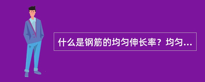 什么是钢筋的均匀伸长率？均匀伸长率反映了钢筋的什么性质？