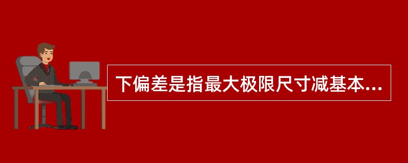 下偏差是指最大极限尺寸减基本尺寸所得的代数差。（）