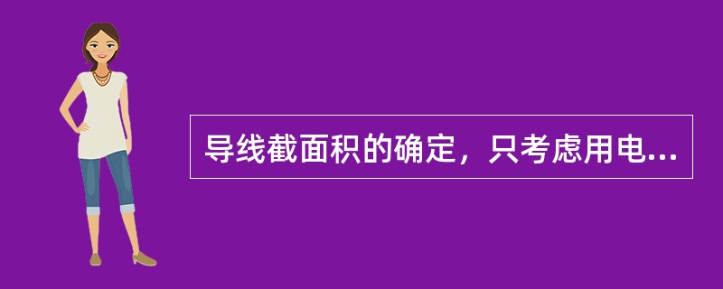 导线截面积的确定，只考虑用电设备的负载电流。（）