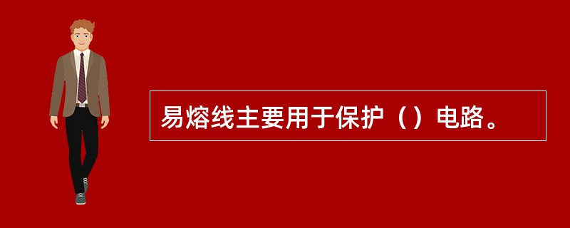 易熔线主要用于保护（）电路。