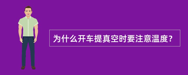 为什么开车提真空时要注意温度？