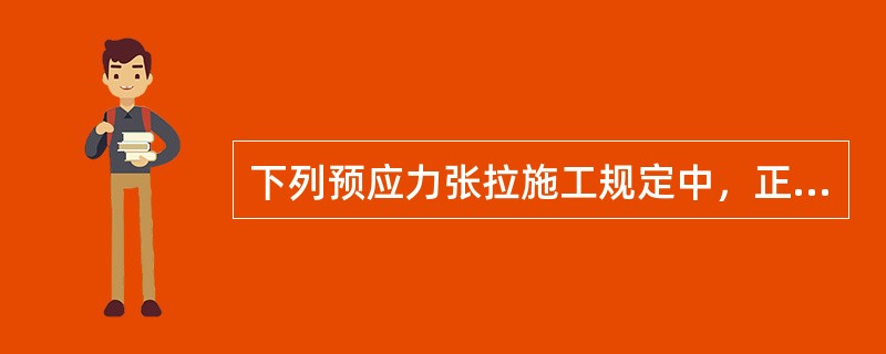 下列预应力张拉施工规定中，正确的有()。