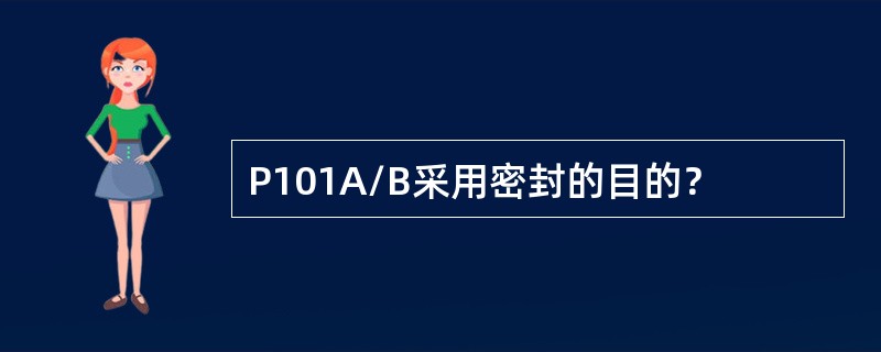 P101A/B采用密封的目的？