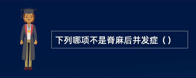 下列哪项不是脊麻后并发症（）