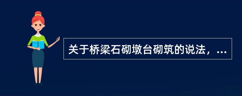 关于桥梁石砌墩台砌筑的说法，错误的是（）。