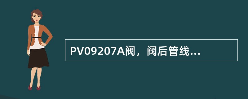 PV09207A阀，阀后管线堵塞的原因及预防措施？