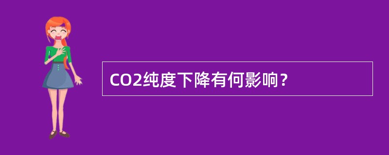 CO2纯度下降有何影响？