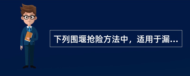 下列围堰抢险方法中，适用于漏洞险情的是（）。