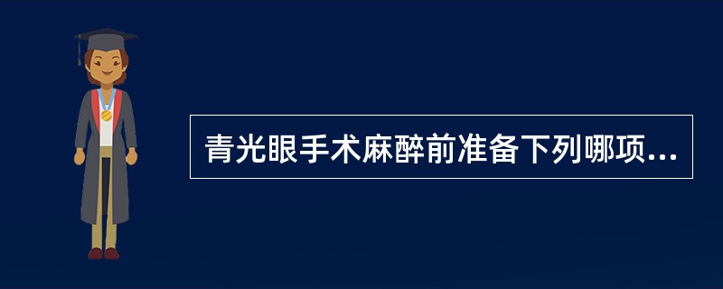 青光眼手术麻醉前准备下列哪项错误（）